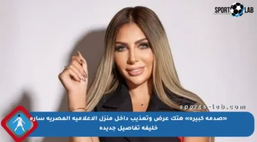 «صدمة كبيرة» هتك عرض وتعذيب داخل منزل الإعلامية المصرية سارة خليفة تفاصيل جديدة